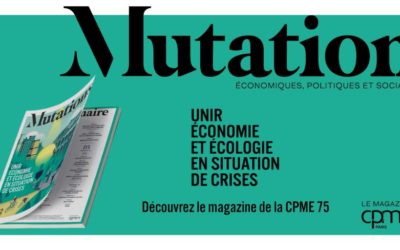Mutations #2 : unir économie et écologie en situation de crises – Le Magazine de la CPME Paris