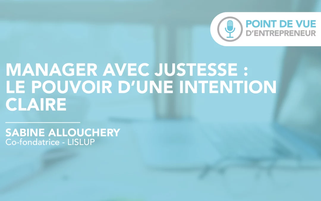 Manager avec justesse : le pouvoir d’une intention claire